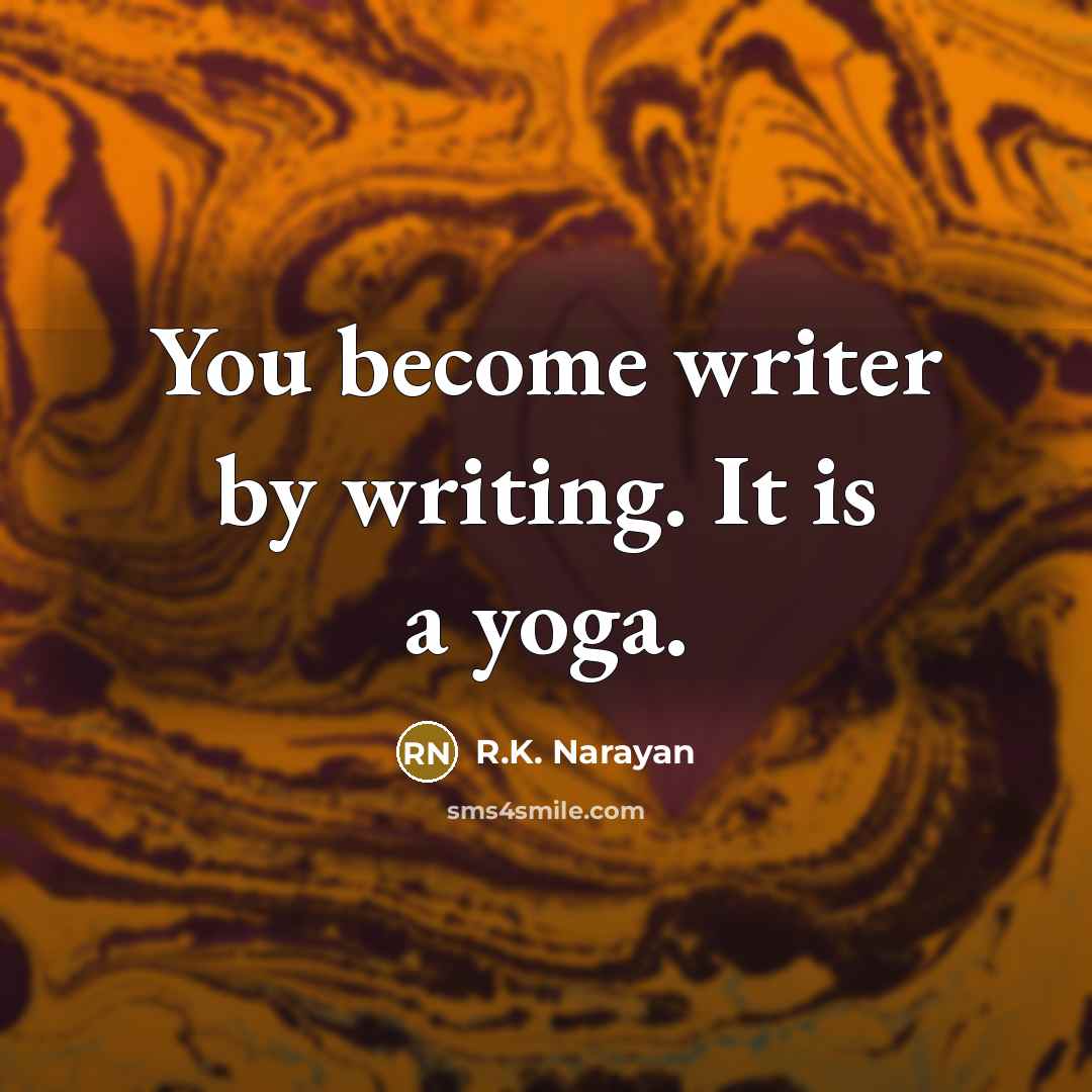 “You become writer by writing. It is a yoga.…” quote by R.K. Narayan