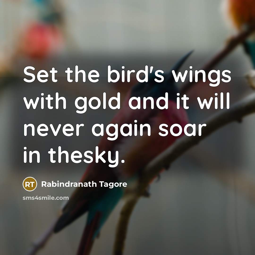 “Set the bird's wings with gold and it will never…” quote by Rabindranath Tagore