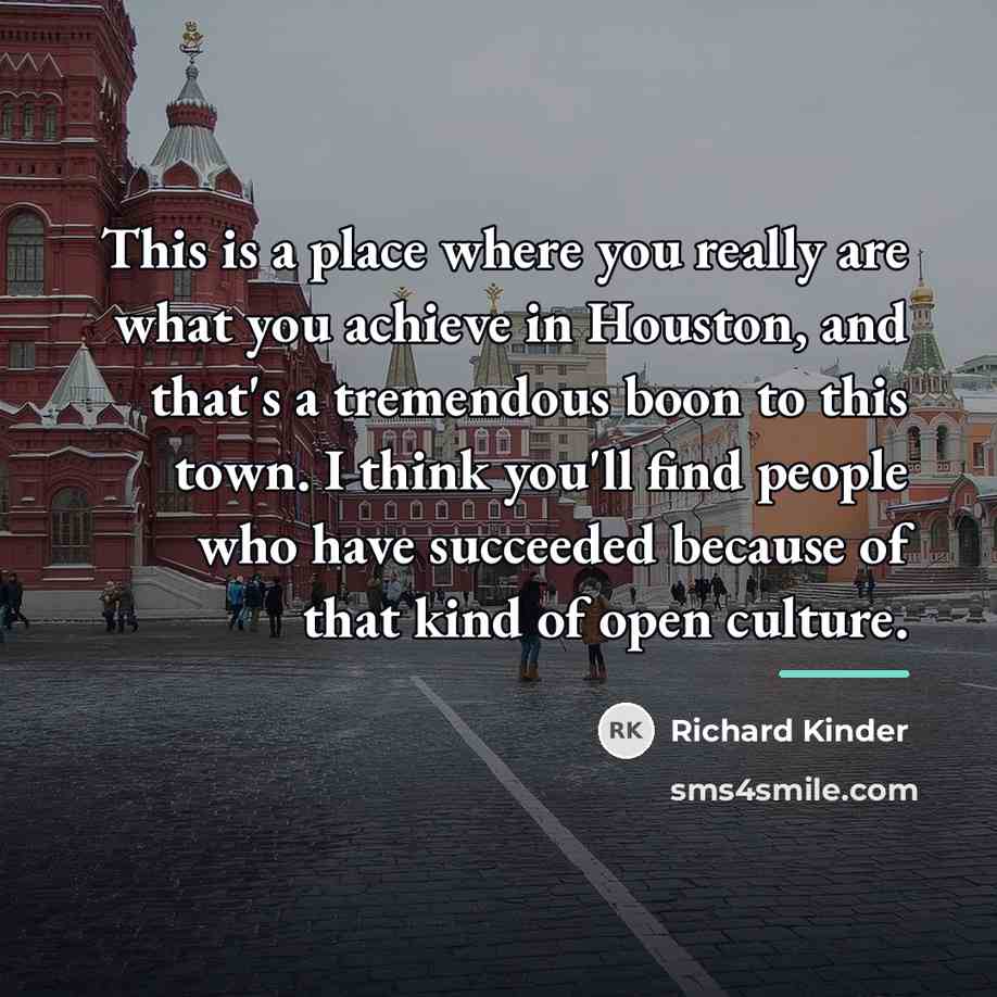 “This is a place where you really are what you…” quote by Richard Kinder