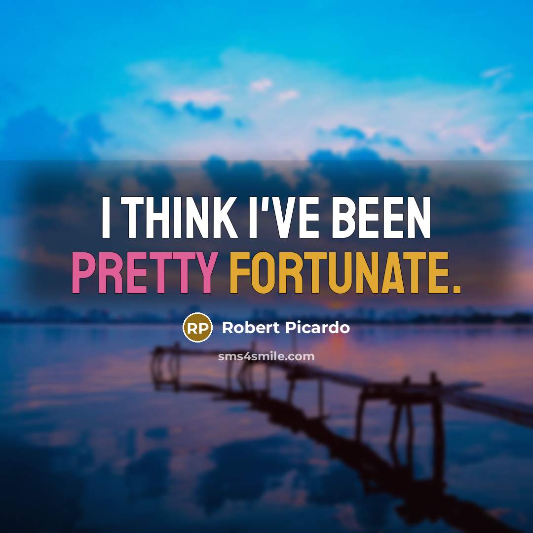 “I think I've been pretty fortunate.…” quote by Robert Picardo