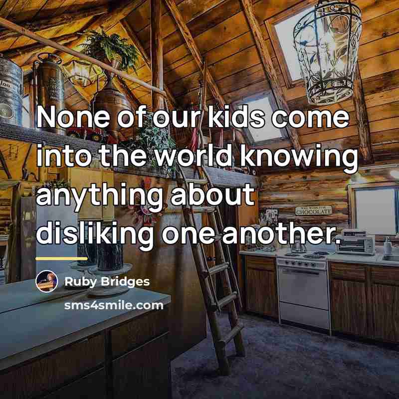 “None of our kids come into the world knowing anything…” quote by Ruby Bridges