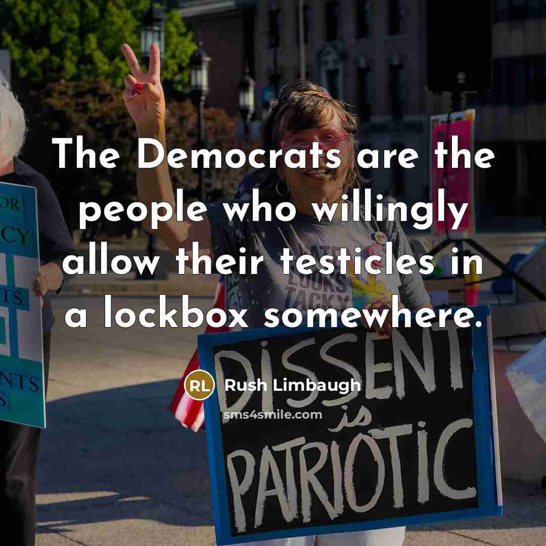 “The Democrats are the people who willingly allow their testicles…” quote by Rush Limbaugh