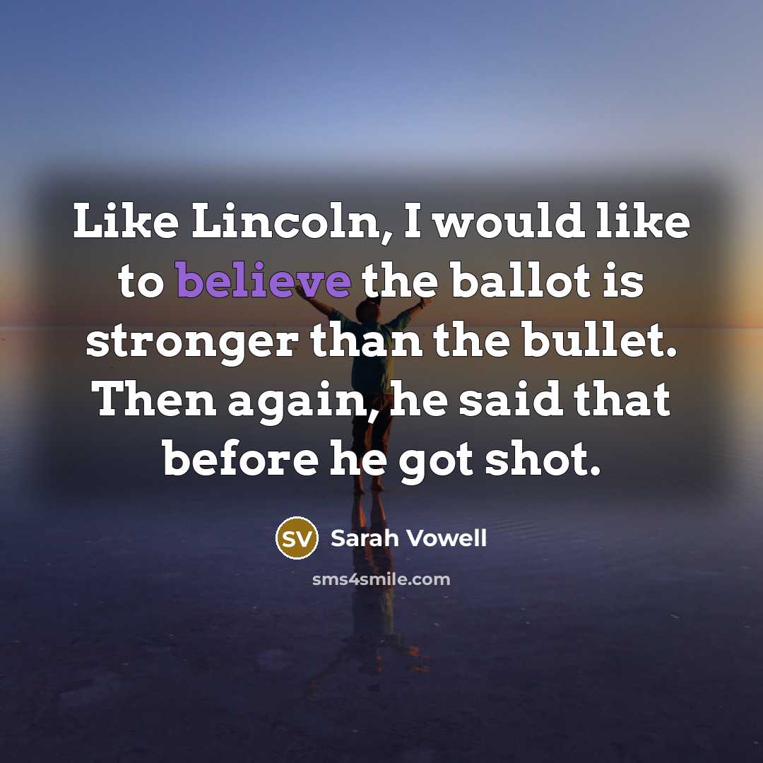 “Like Lincoln, I would like to believe the ballot is…” quote by Sarah Vowell
