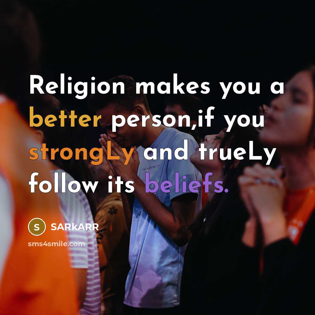 “Religion makes you a better person,if you strongLy and trueLy follow its beliefs.” quote by SARkARR