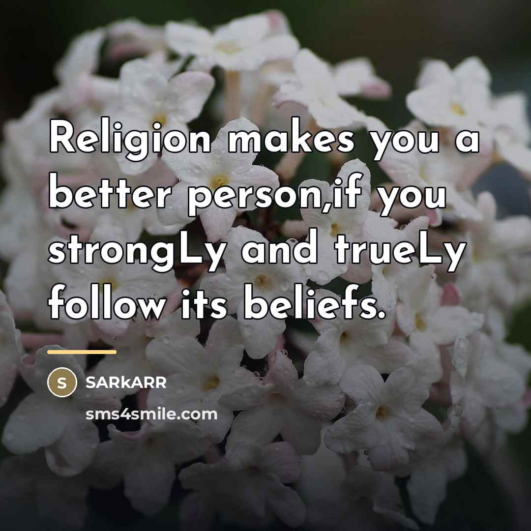 “Religion makes you a better person,if you strongLy and trueLy…” quote by SARkARR