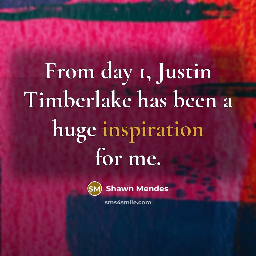 “From day 1, Justin Timberlake has been a huge inspiration…” quote by Shawn Mendes