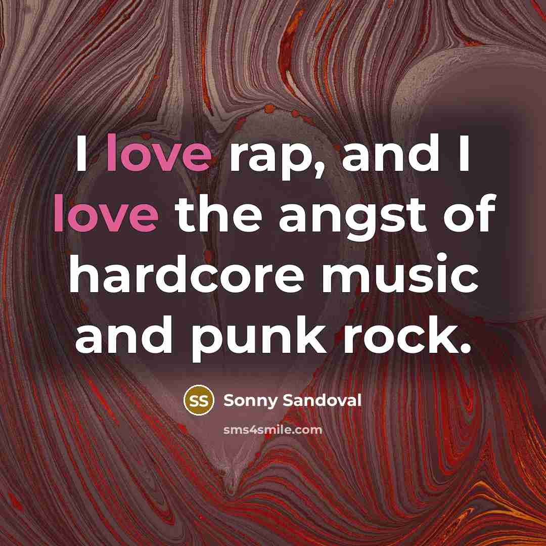 “I love rap, and I love the angst of hardcore…” quote by Sonny Sandoval