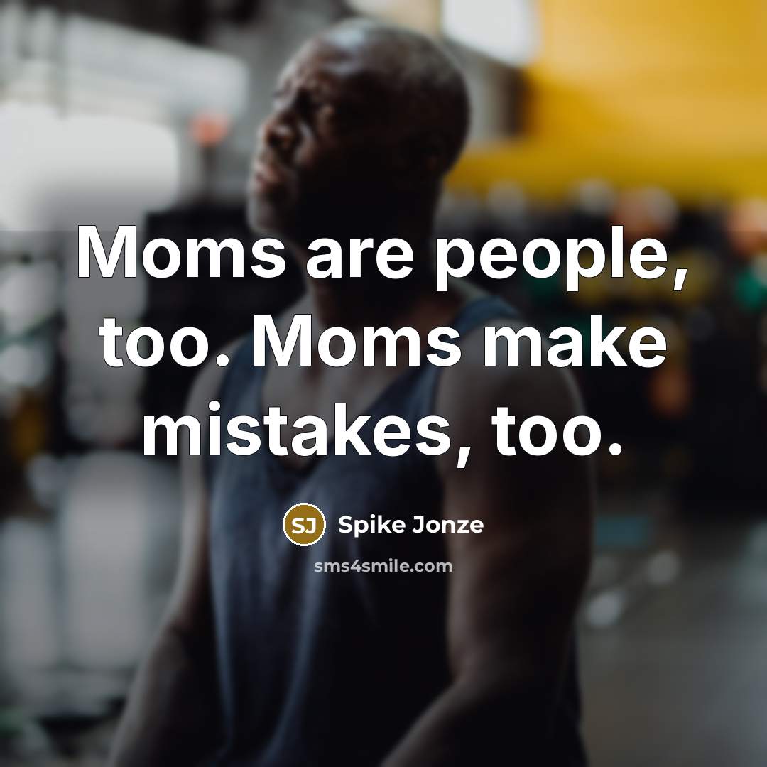 “Moms are people, too. Moms make mistakes, too.…” quote by Spike Jonze