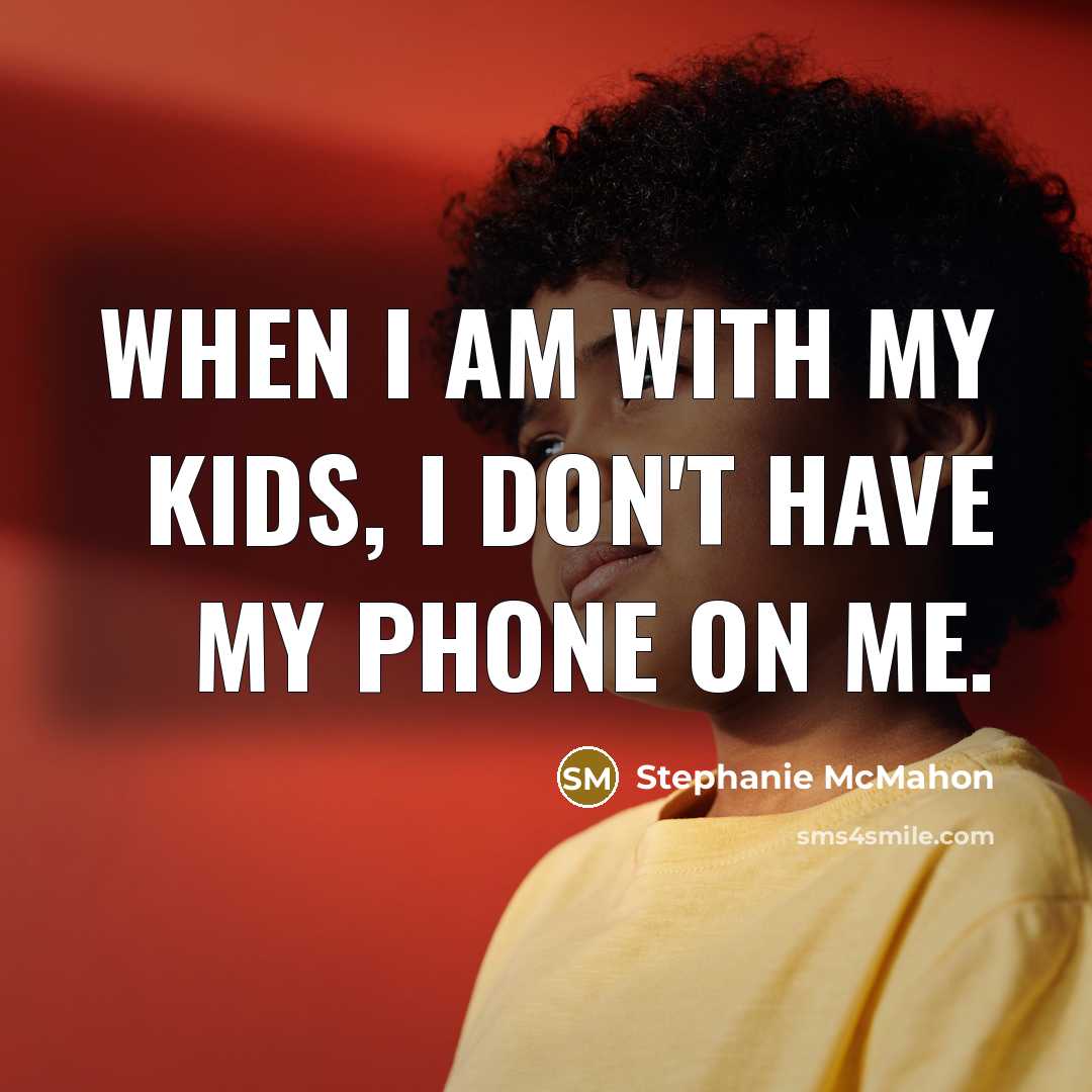 “When I am with my kids, I don't have my…” quote by Stephanie McMahon