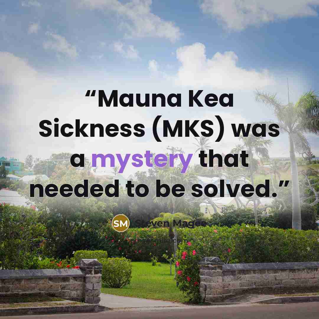 “Mauna Kea Sickness (MKS) was a mystery that needed to be solved.” quote by Steven Magee