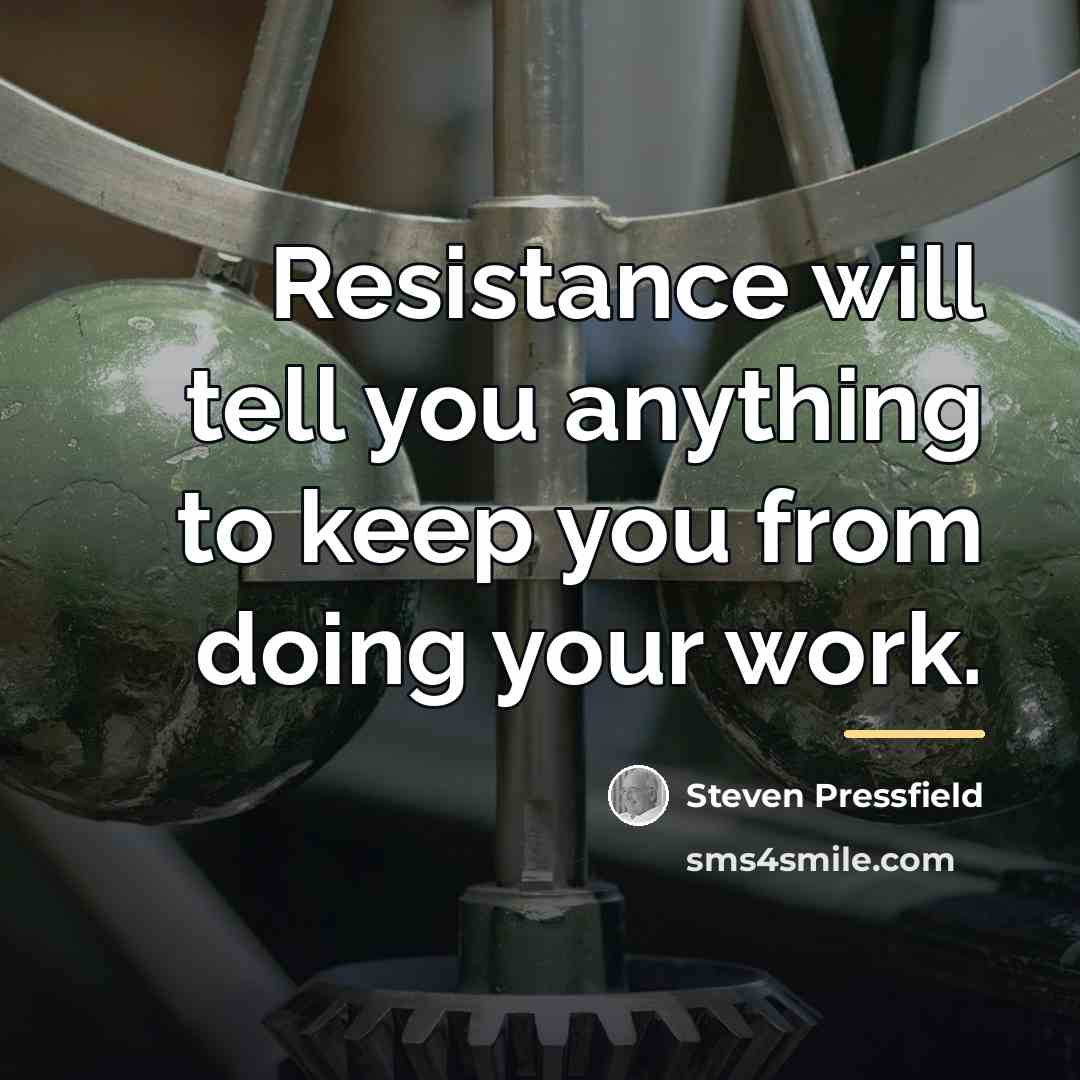 “Resistance will tell you anything to keep you from doing…” quote by Steven Pressfield
