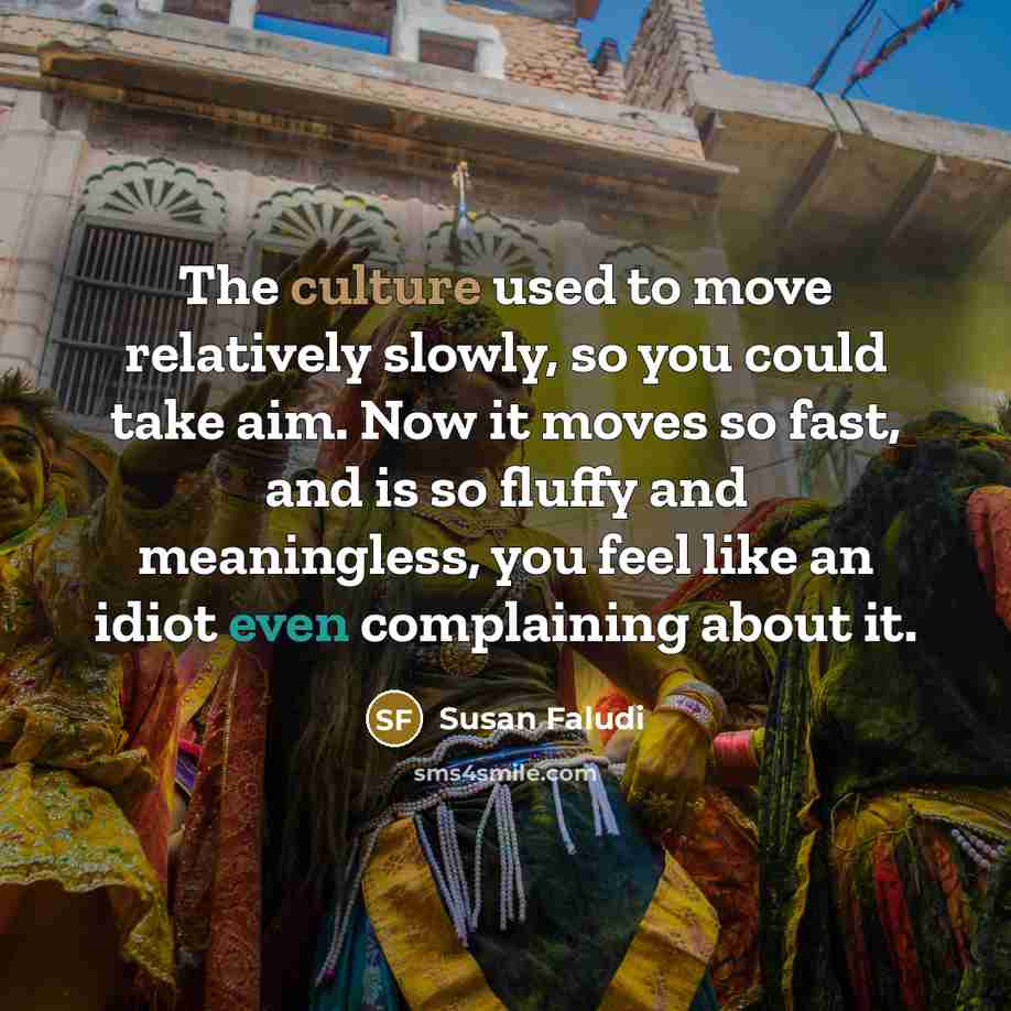 “The culture used to move relatively slowly, so you could…” quote by Susan Faludi