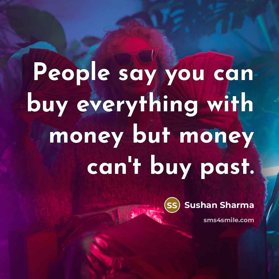 “People say you can buy everything with money but money…” quote by Sushan Sharma