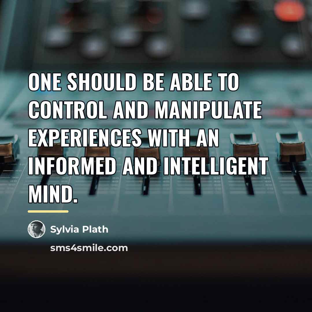 “One should be able to control and manipulate experiences with…” quote by Sylvia Plath