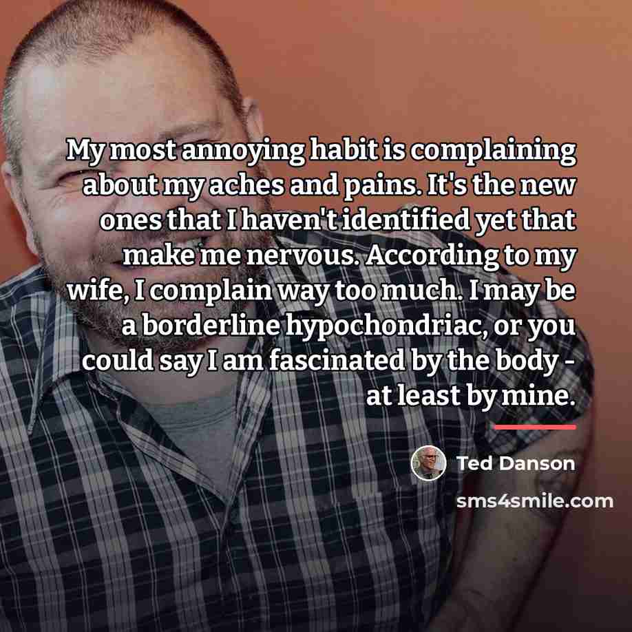 “My most annoying habit is complaining about my aches and…” quote by Ted Danson