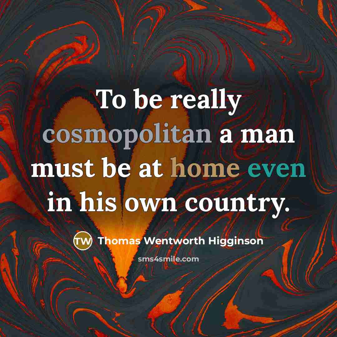 “To be really cosmopolitan a man must be at home…” quote by Thomas Wentworth Higginson