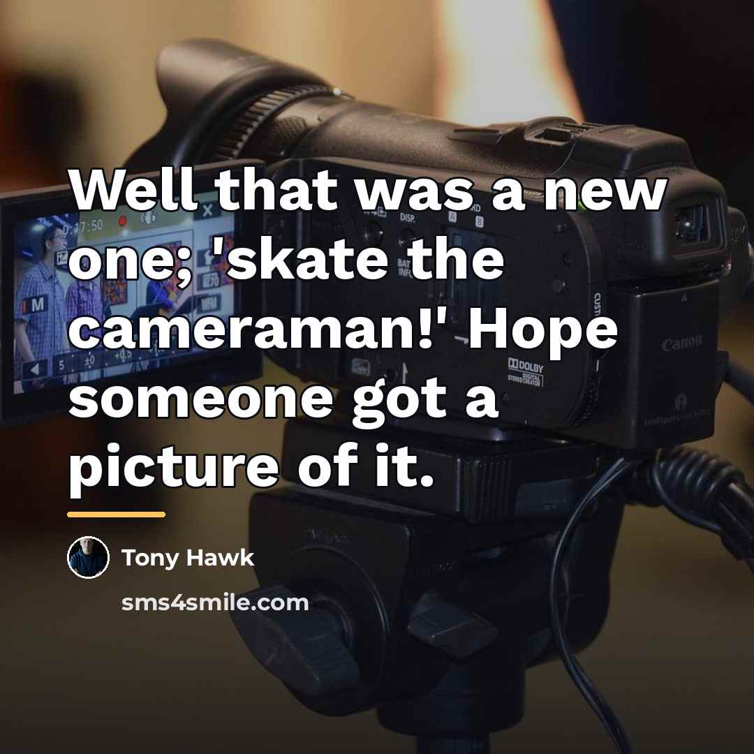 “Well that was a new one; 'skate the cameraman!' Hope…” quote by Tony Hawk