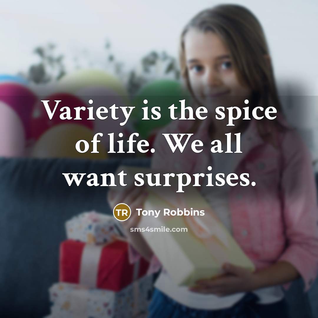 “Variety is the spice of life. We all want surprises.…” quote by Tony Robbins