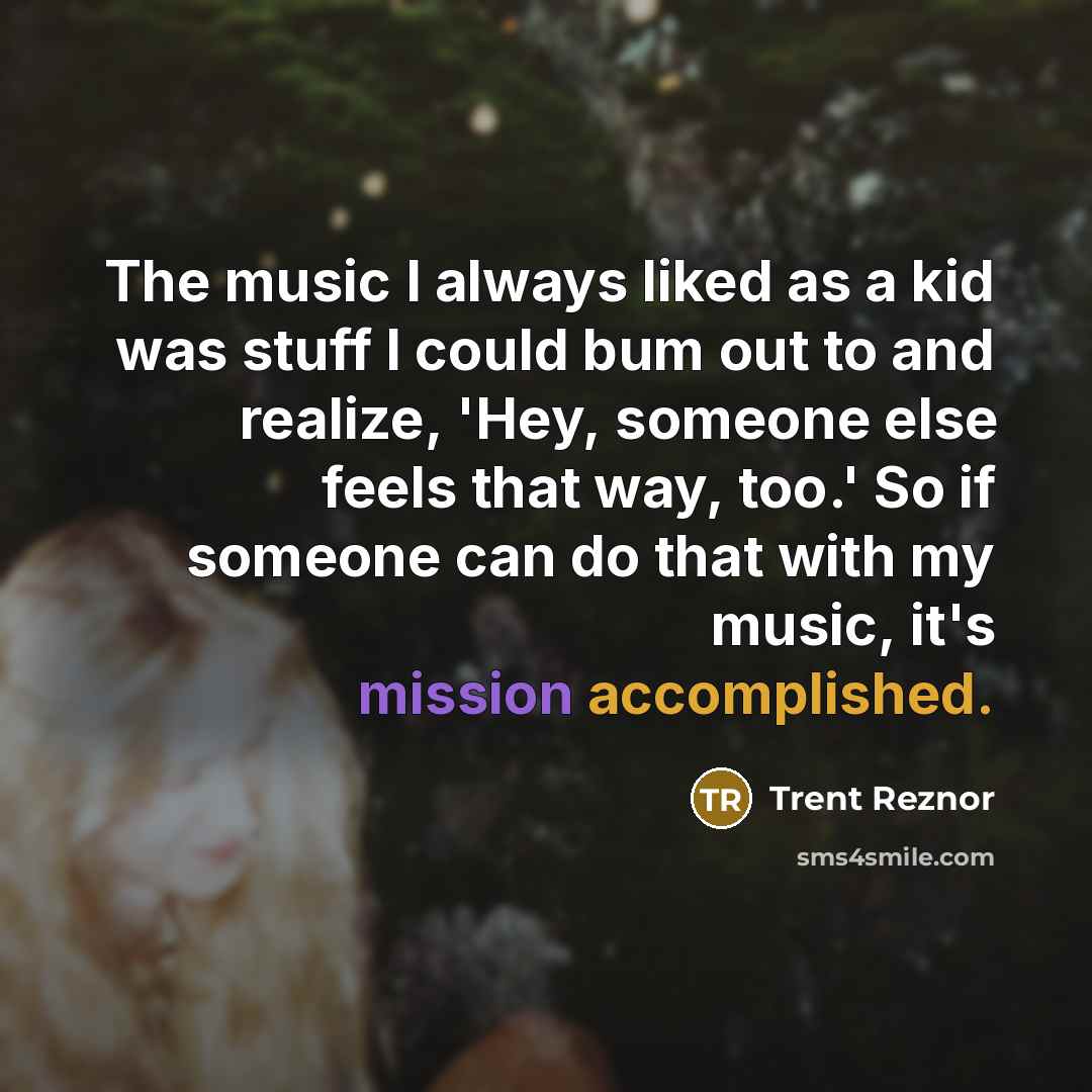 “The music I always liked as a kid was stuff…” quote by Trent Reznor