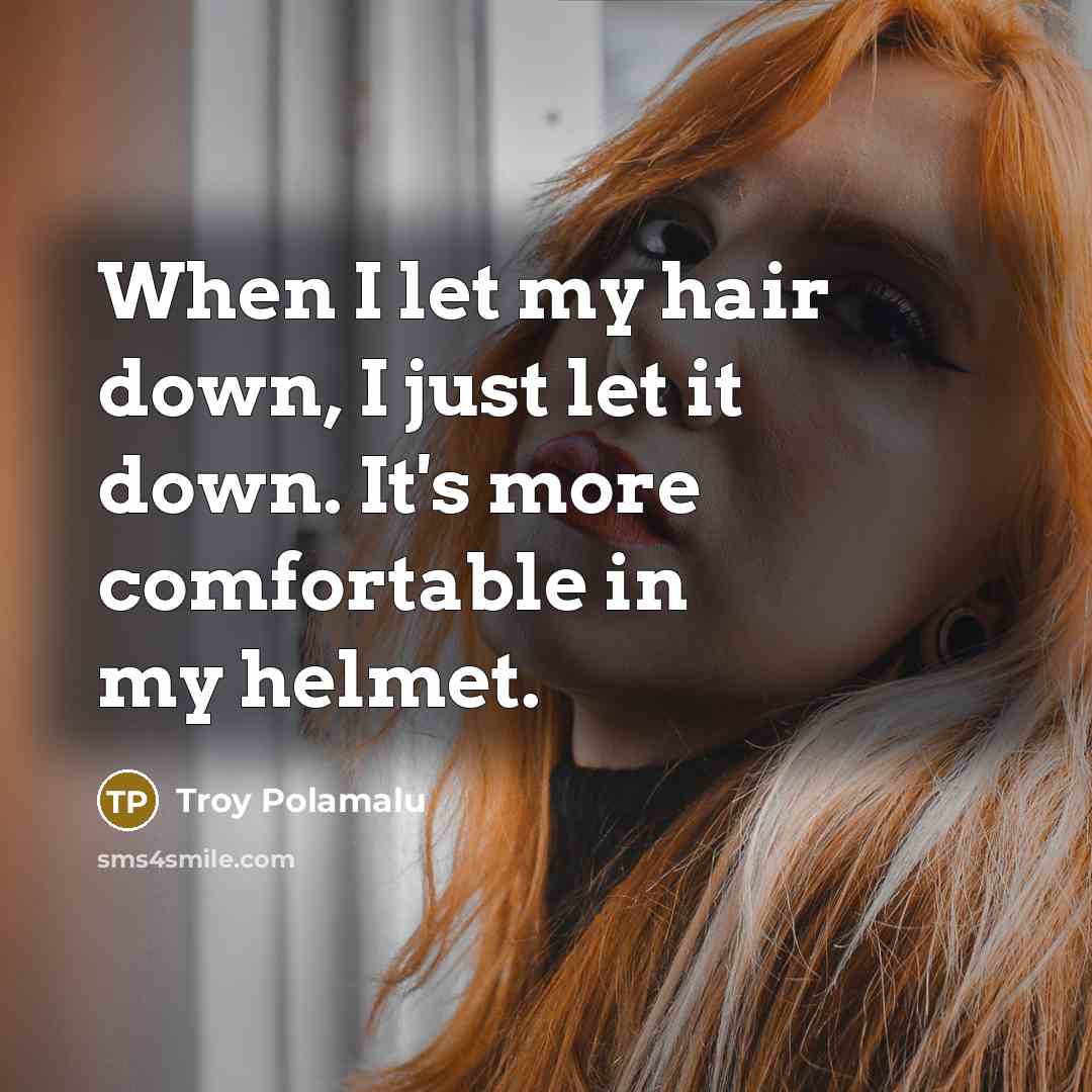 “When I let my hair down, I just let it…” quote by Troy Polamalu