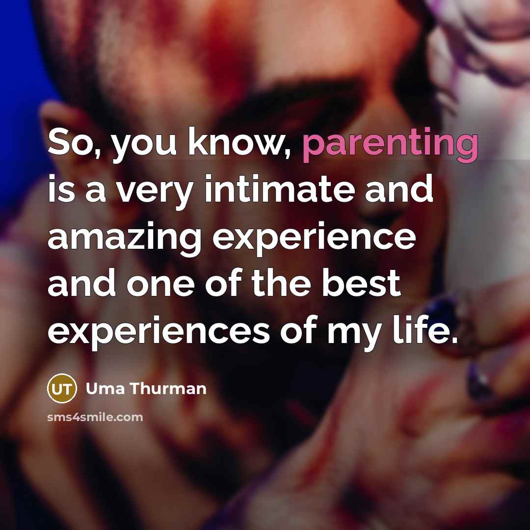 “So, you know, parenting is a very intimate and amazing…” quote by Uma Thurman