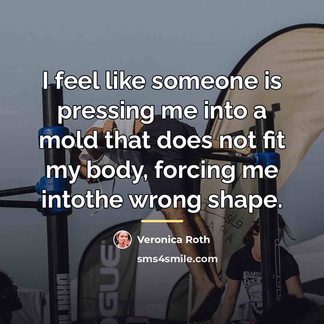 “I feel like someone is pressing me into a mold…” quote by Veronica Roth