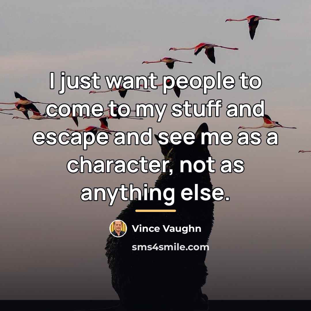 “I just want people to come to my stuff and…” quote by Vince Vaughn