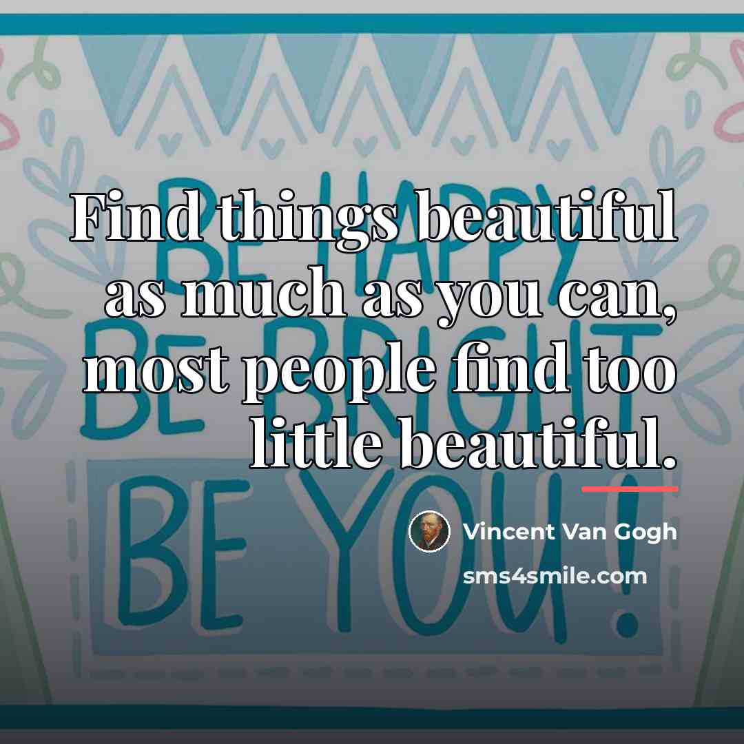 “Find things beautiful as much as you can, most people…” quote by Vincent Van Gogh