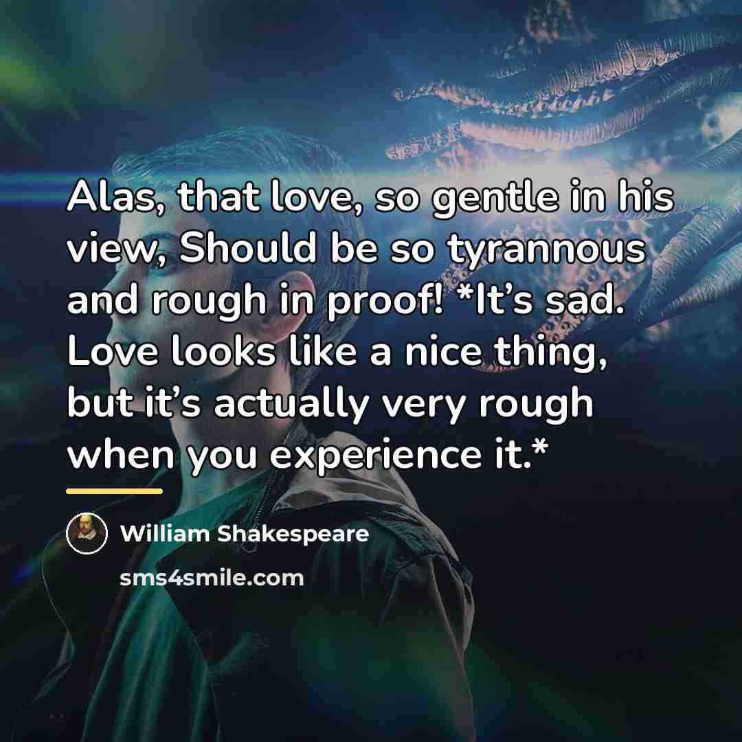 “Alas, that love, so gentle in his view, Should be…” quote by William Shakespeare