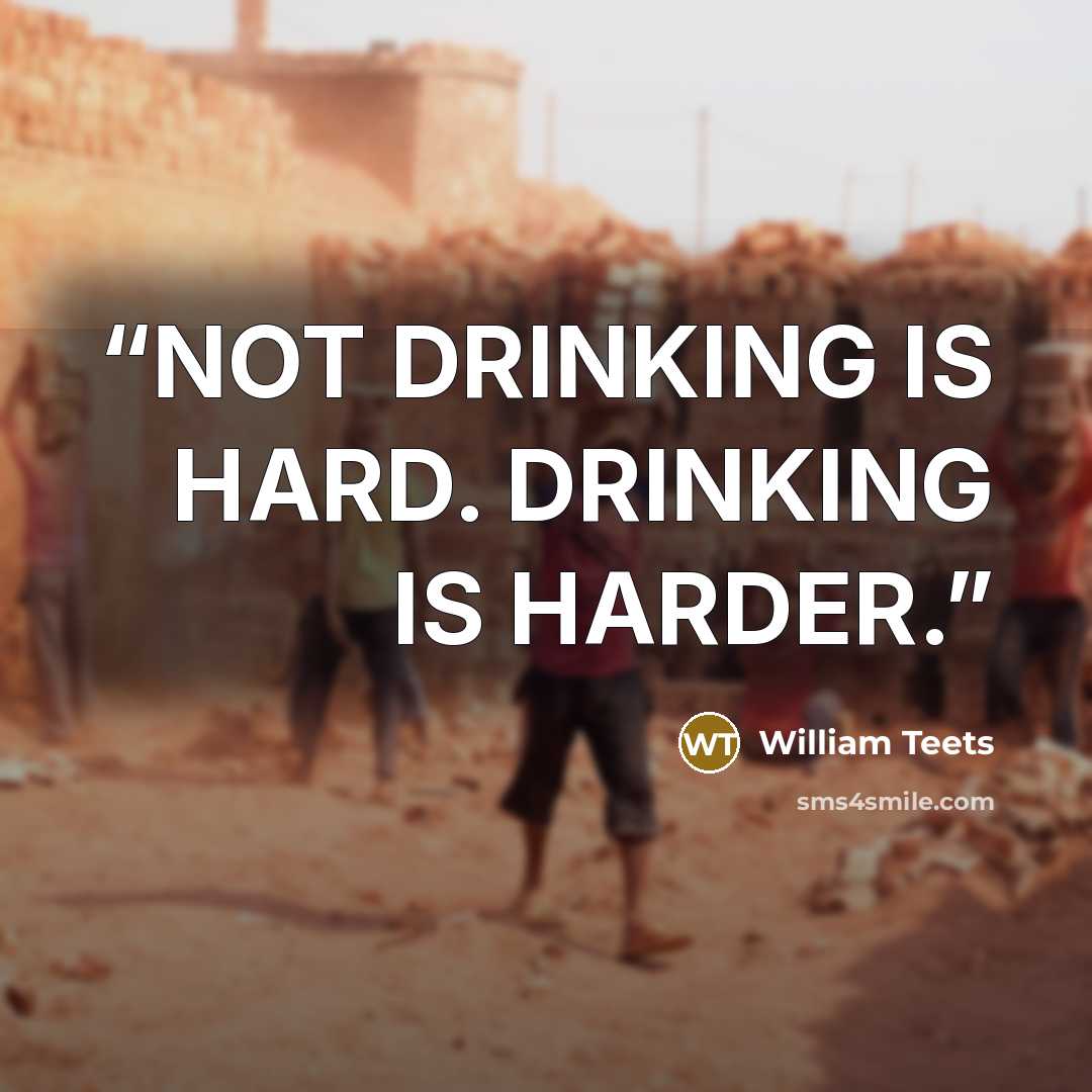 “NOT DRINKING IS HARD. DRINKING IS HARDER.” quote by William Teets