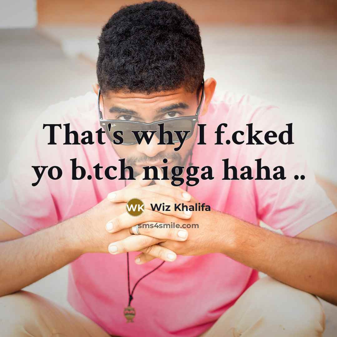 “That's why I f.cked yo b.tch nigga haha ..” quote by Wiz Khalifa