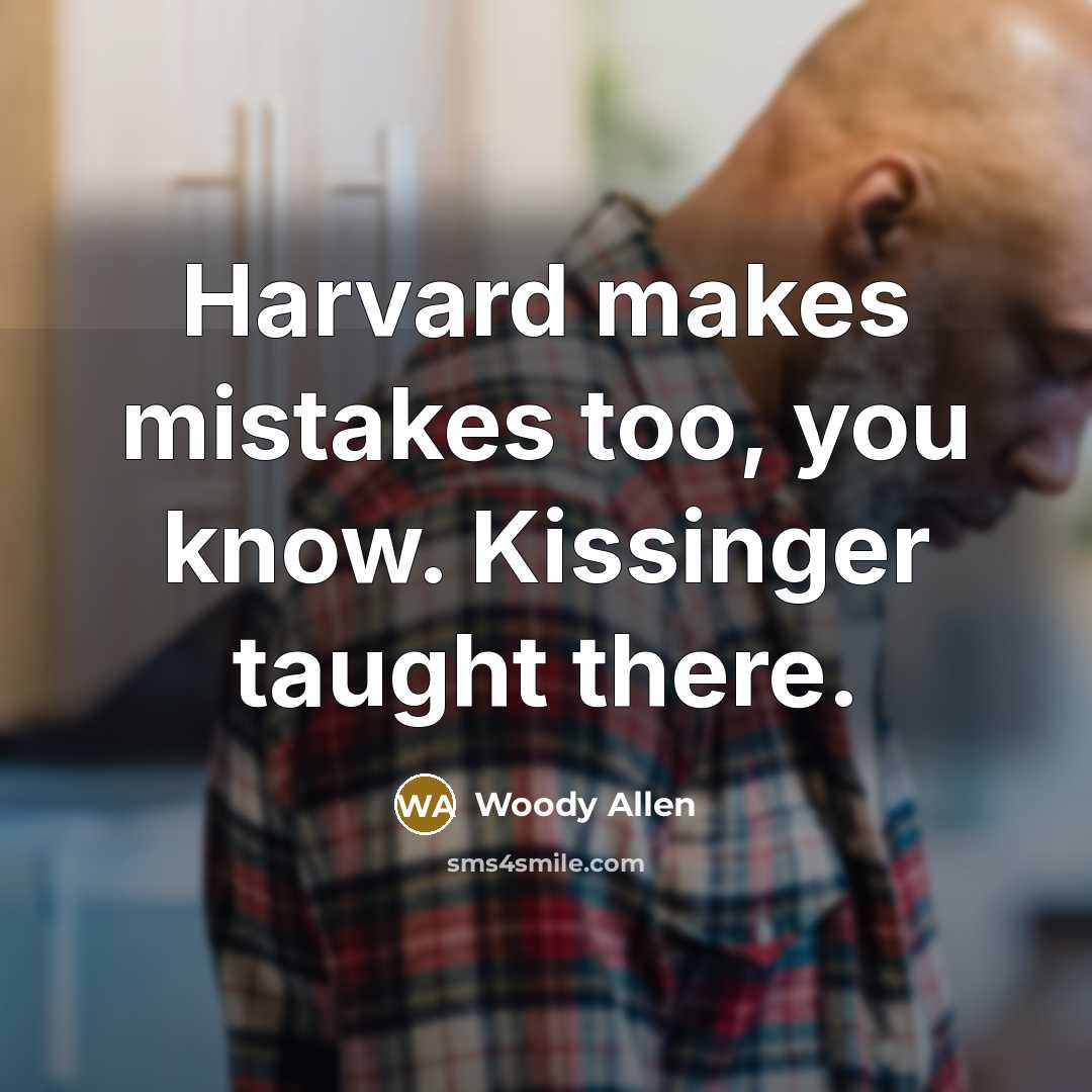 “Harvard makes mistakes too, you know. Kissinger taught there.…” quote by Woody Allen