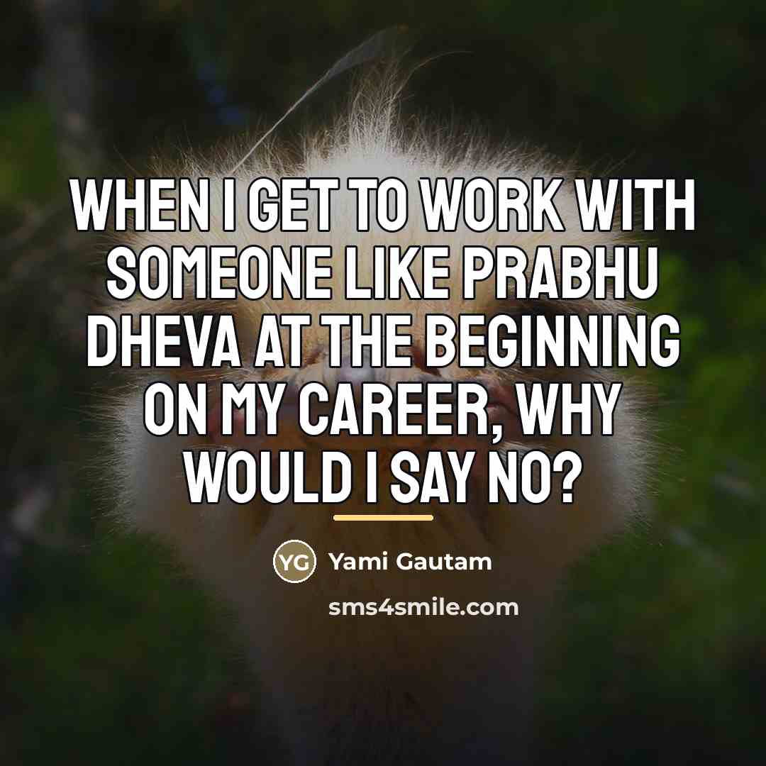 “When I get to work with someone like Prabhu Dheva…” quote by Yami Gautam
