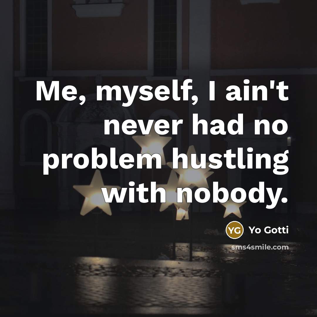 “Me, myself, I ain't never had no problem hustling with…” quote by Yo Gotti