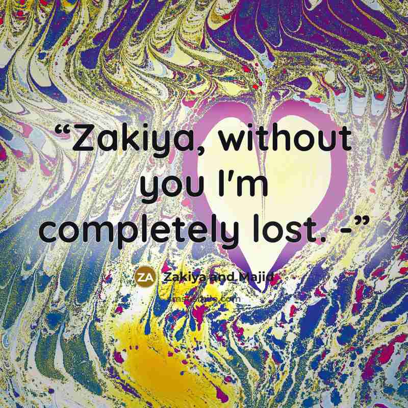 “Zakiya, without you I'm completely lost. -” quote by Zakiya and Majid