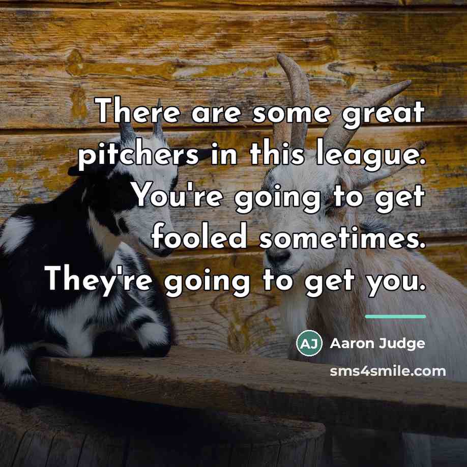 “There are some great pitchers in this league. You're going…” quote by Aaron Judge
