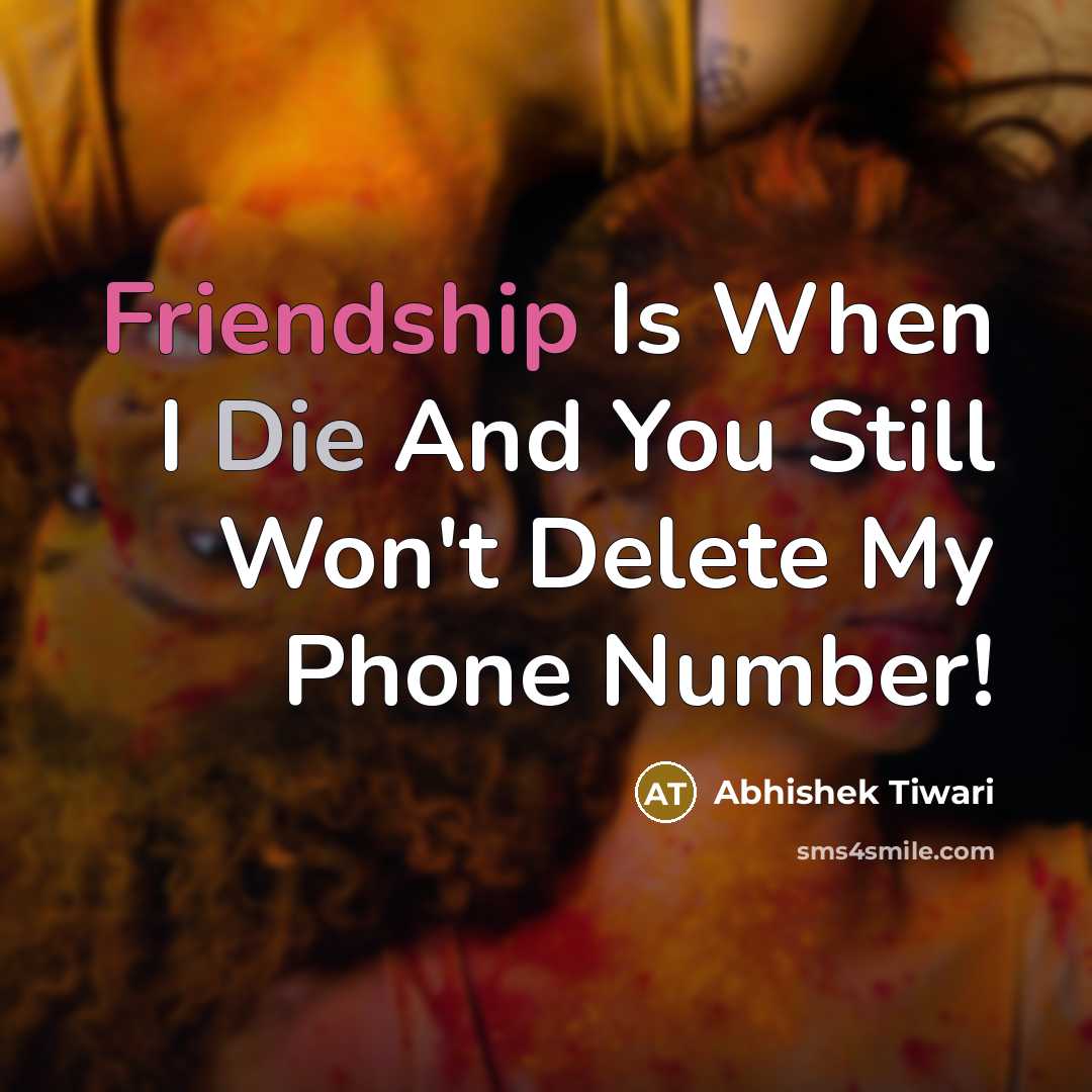 “Friendship Is When I Die And You Still Won't Delete…” quote by Abhishek Tiwari