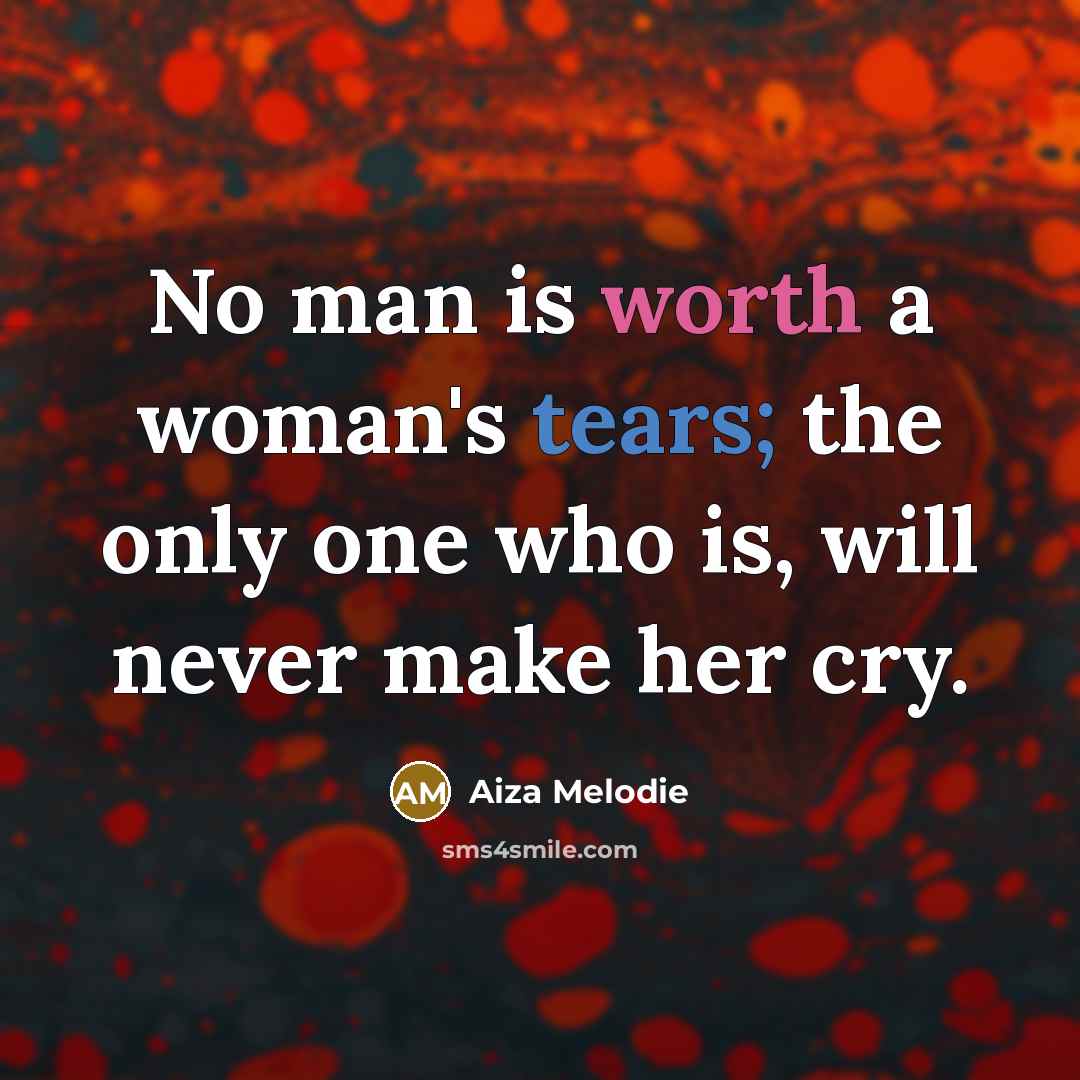 “No man is worth a woman's tears; the only one who is, will never make her cry.” quote by Aiza Melodie