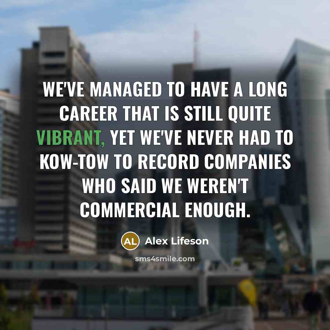 “We've managed to have a long career that is still…” quote by Alex Lifeson
