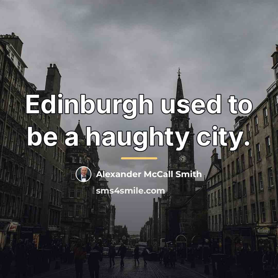 “Edinburgh used to be a haughty city.…” quote by Alexander McCall Smith