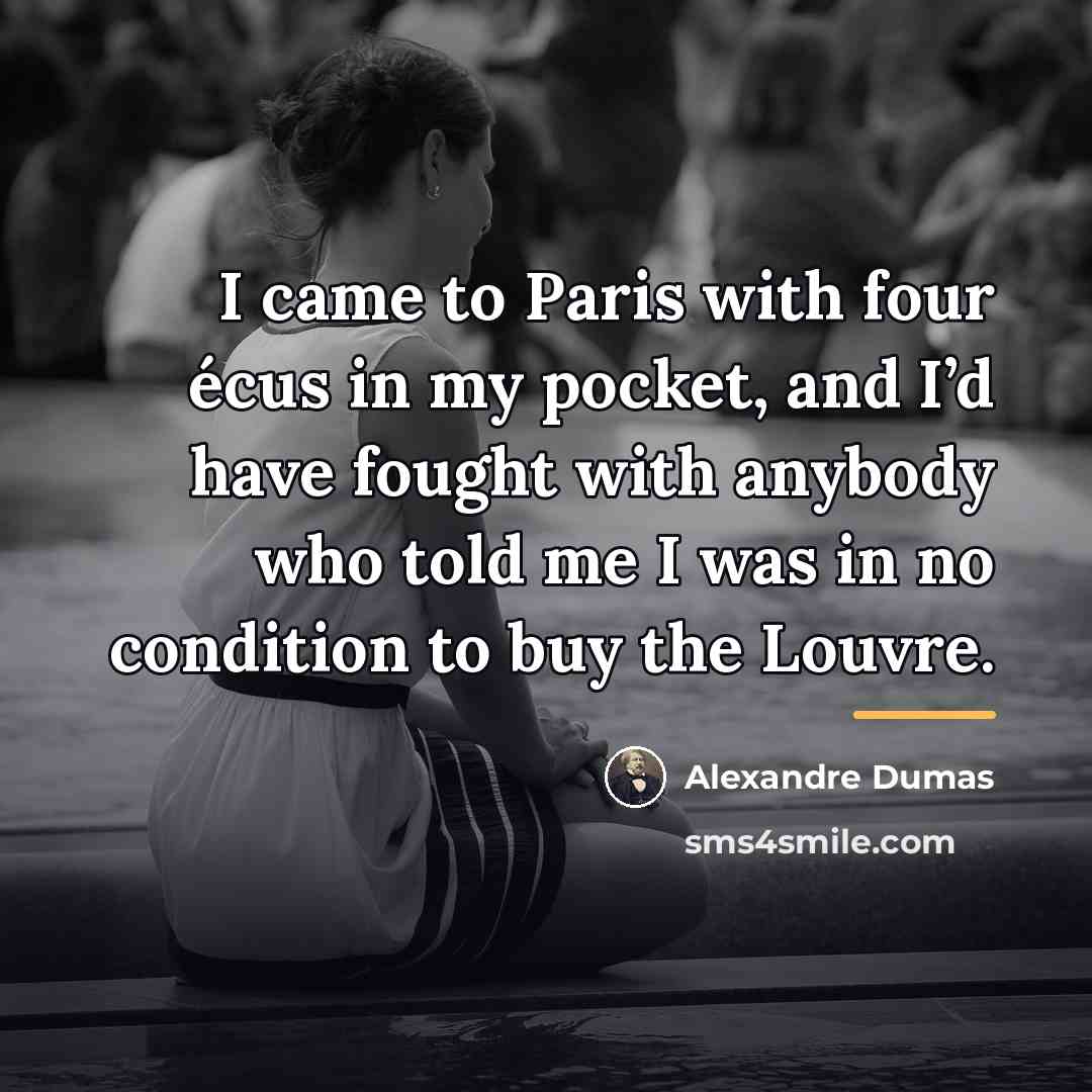 “I came to Paris with four écus in my pocket,…” quote by Alexandre Dumas