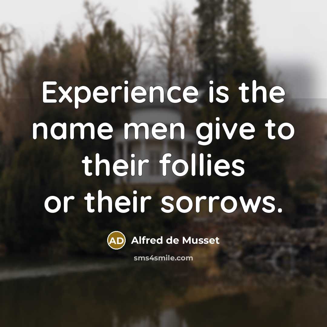 “Experience is the name men give to their follies or…” quote by Alfred de Musset