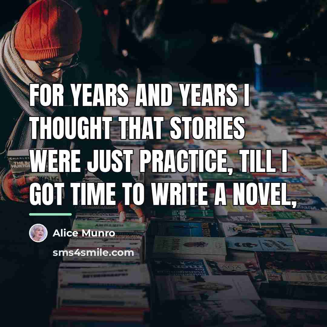 “For years and years I thought that stories were just…” quote by Alice Munro
