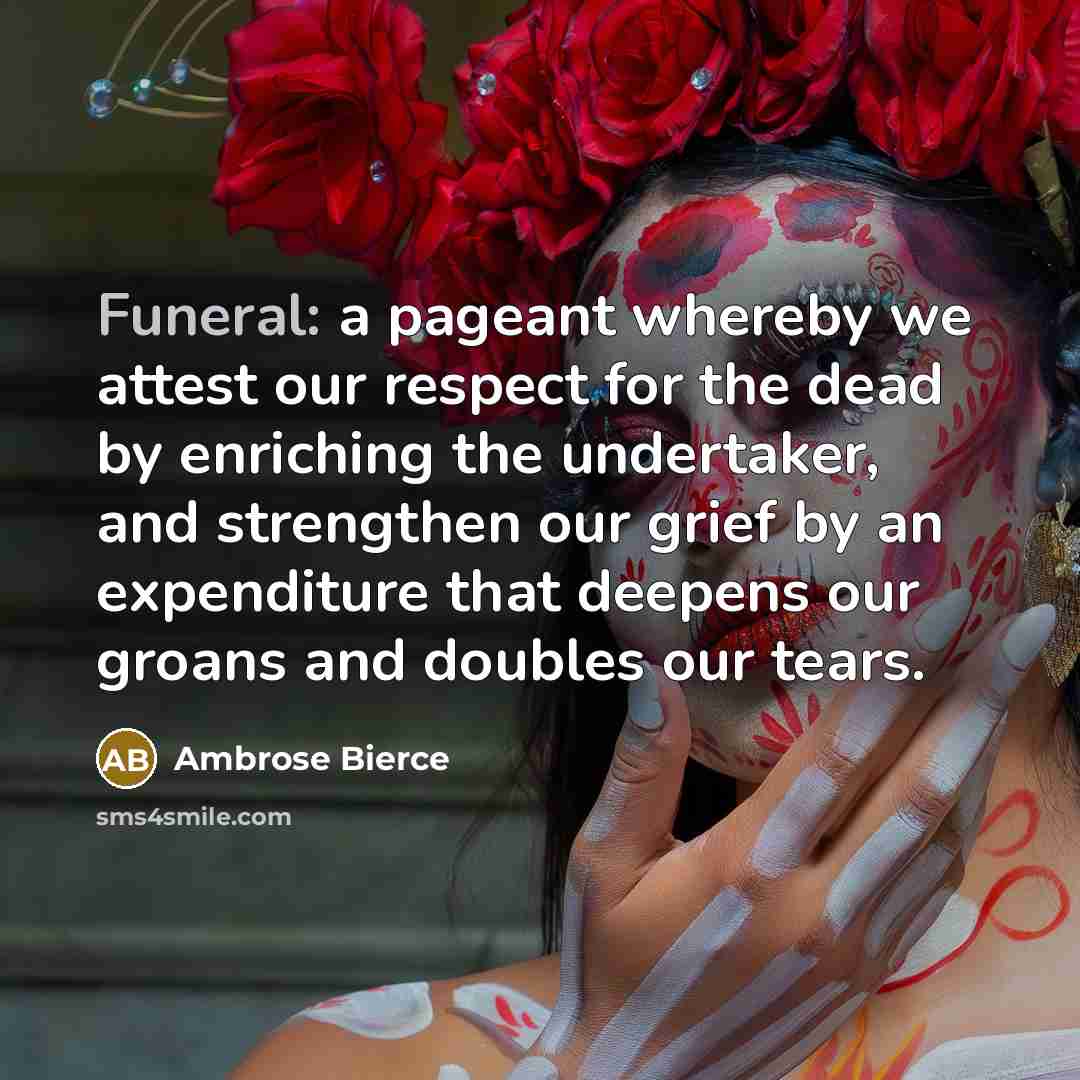 “Funeral: a pageant whereby we attest our respect for the…” quote by Ambrose Bierce