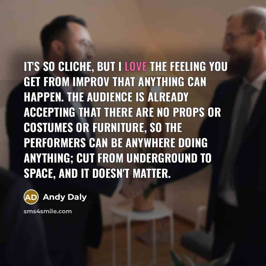 “It's so cliche, but I love the feeling you get…” quote by Andy Daly