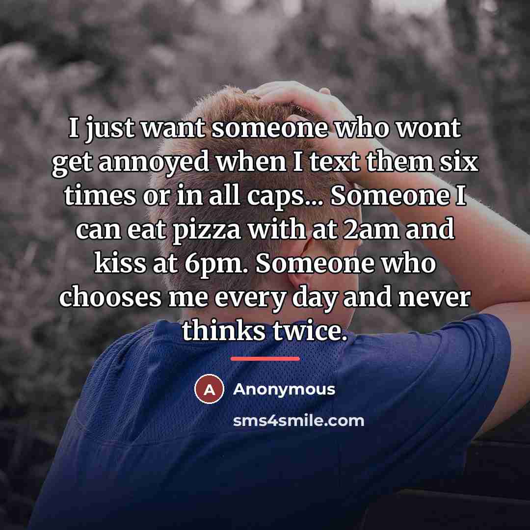 “I just want someone who wont get annoyed when I…” quote by Anonymous