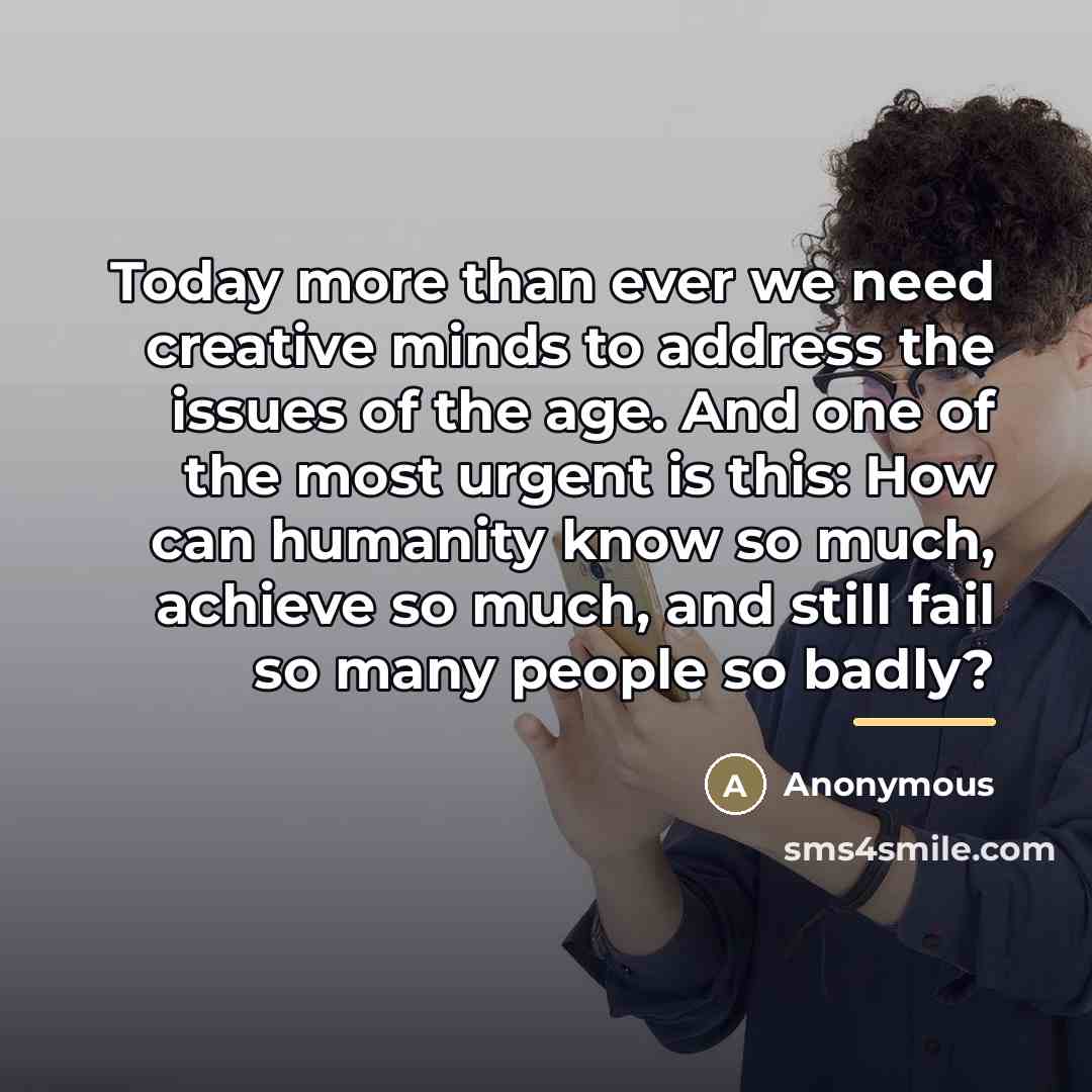 “Today more than ever we need creative minds to address…” quote by Anonymous