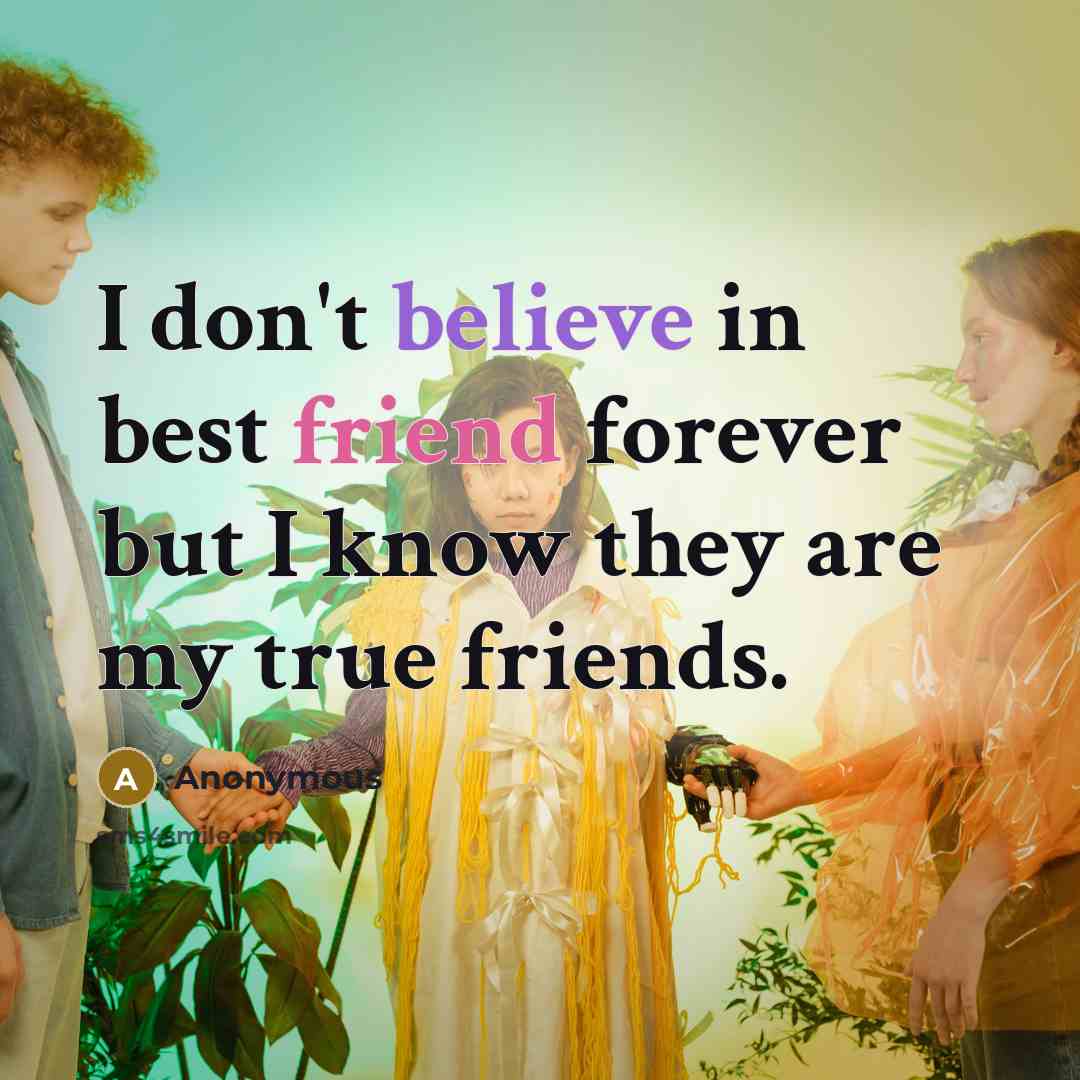 “I don't believe in best friend forever but I know…” quote by Anonymous