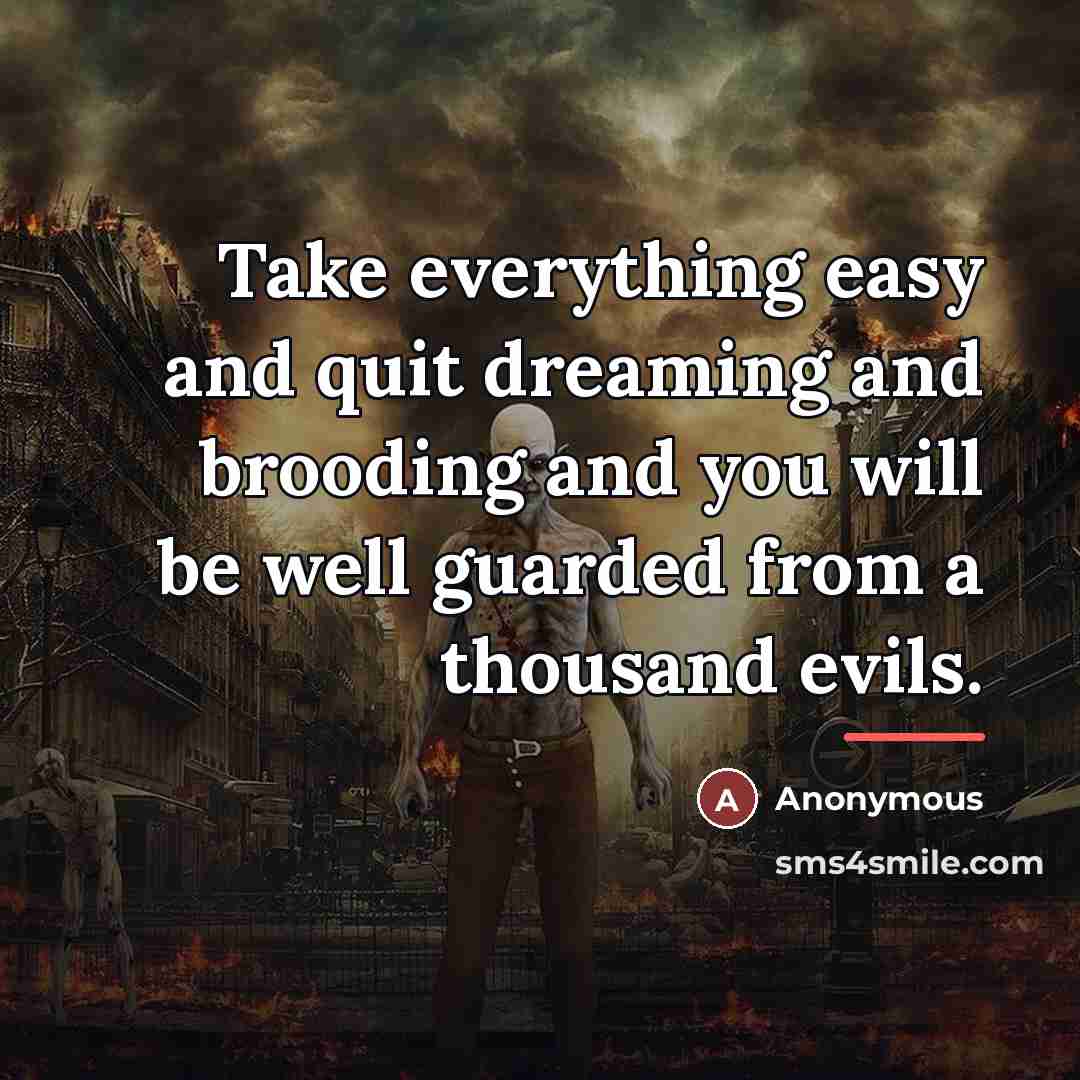 “Take everything easy and quit dreaming and brooding and you…” quote by Anonymous