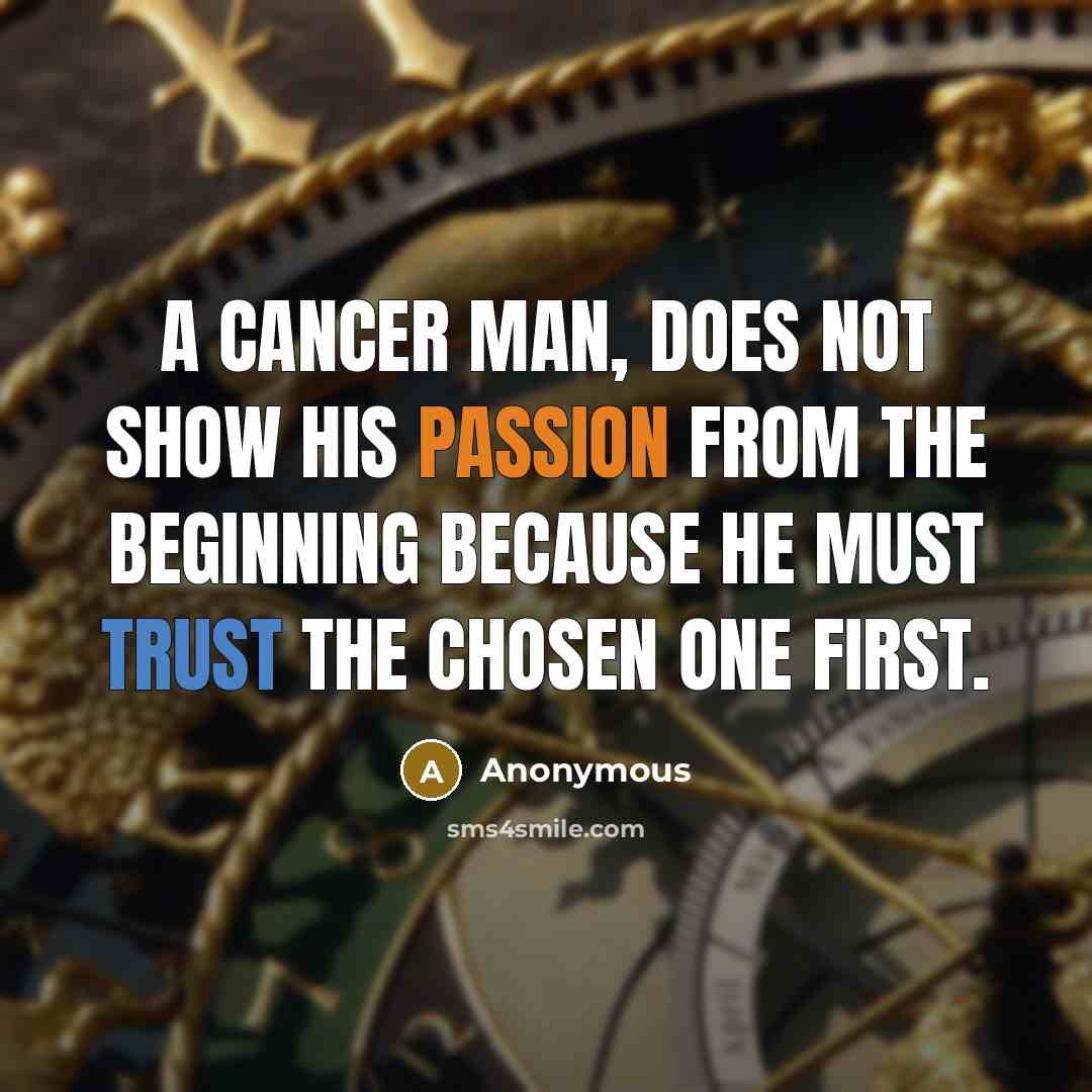 “A Cancer man, does not show his passion from the beginning because he must trust the chosen one first.” quote by Anonymous
